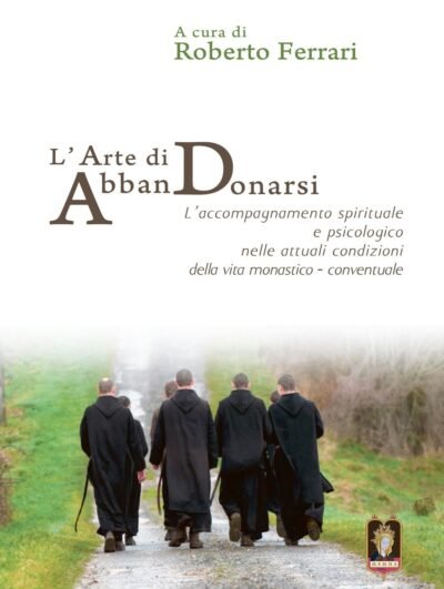Accompagnamento spirituale e psicologico nella vita monastica. L'Arte di AbbanDonarsi - roberto Ferrari - Mamma Editori